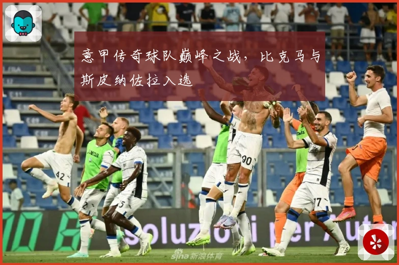 意甲传奇球队巅峰之战，比克马与斯皮纳佐拉入选