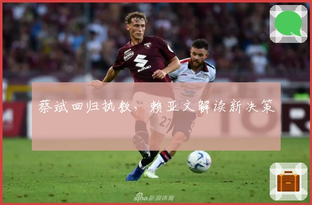 蔡斌回归执教，赖亚文解读新决策