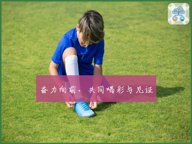 奋力向前，共同喝彩与见证